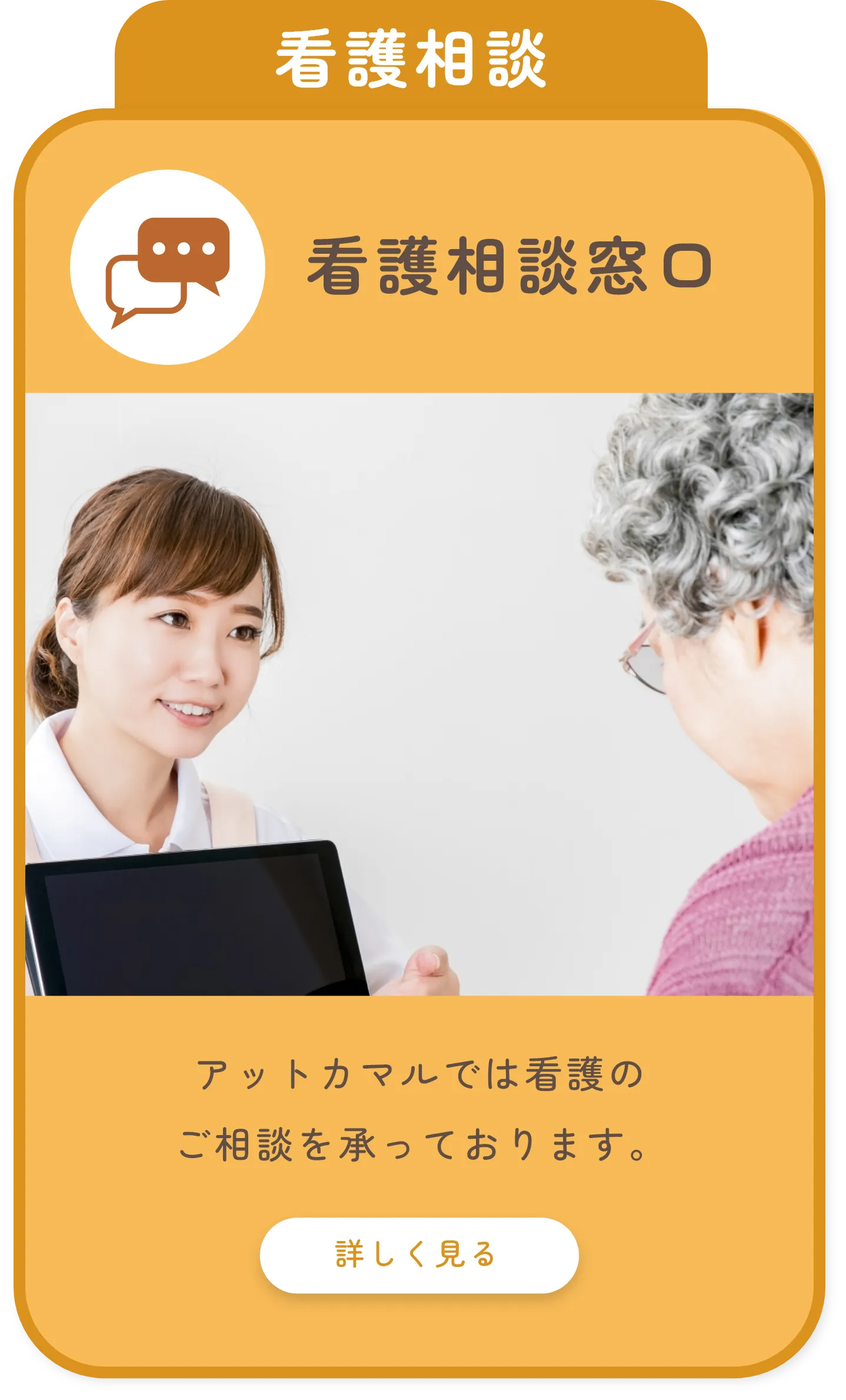 🟧 看護相談
              
              💬 看護相談窓口
              
              アットカマルでは看護の
              ご相談を承っております。
              
              詳しく見る